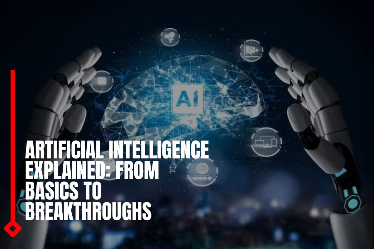 Artificial Intelligence Explained: From Basics to Breakthroughs