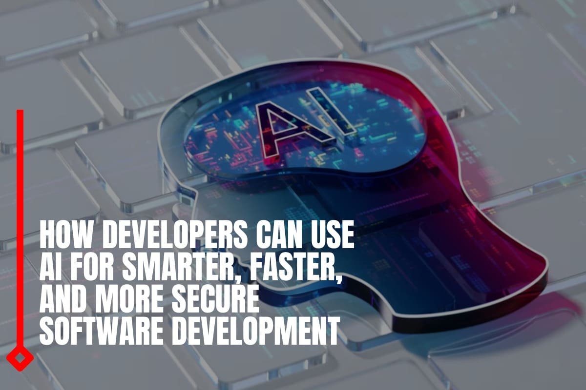 How Developers Can Use AI for Smarter, Faster, and More Secure Software Development