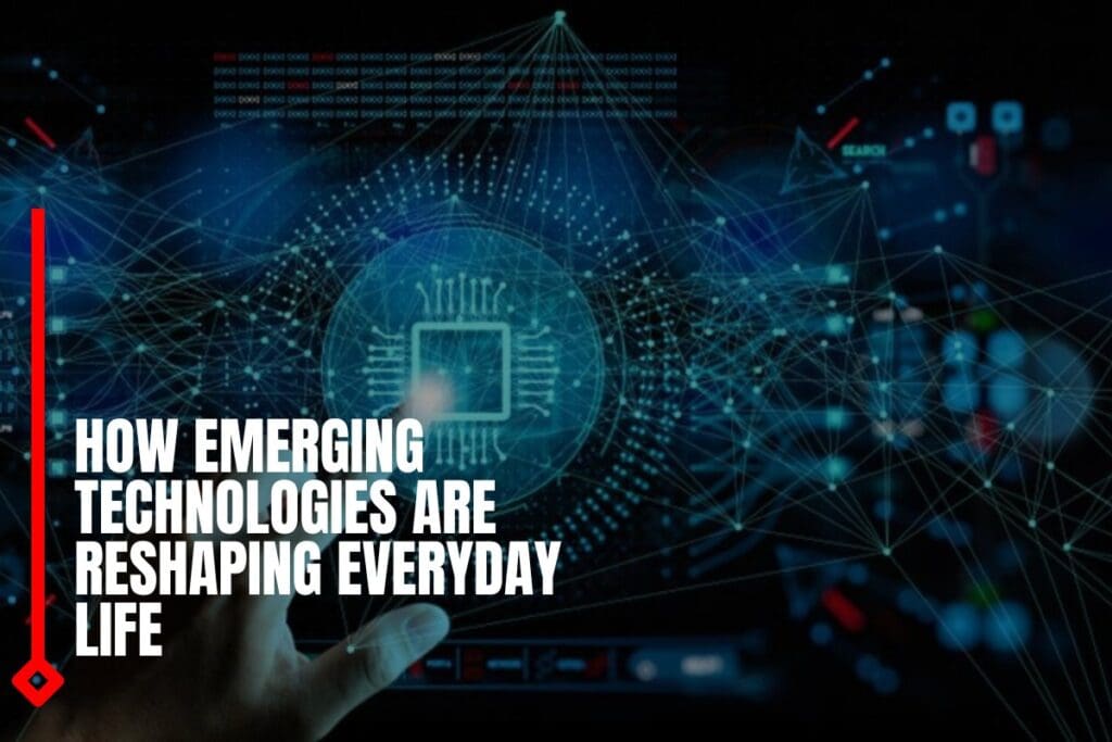 How-Emerging-Technologies-Are-Reshaping-Everyday-Life_compressed-1024x683.jpg