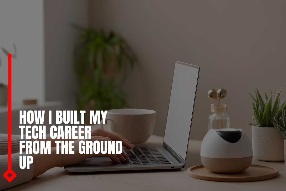 How I Built My Tech Career From the Ground Up