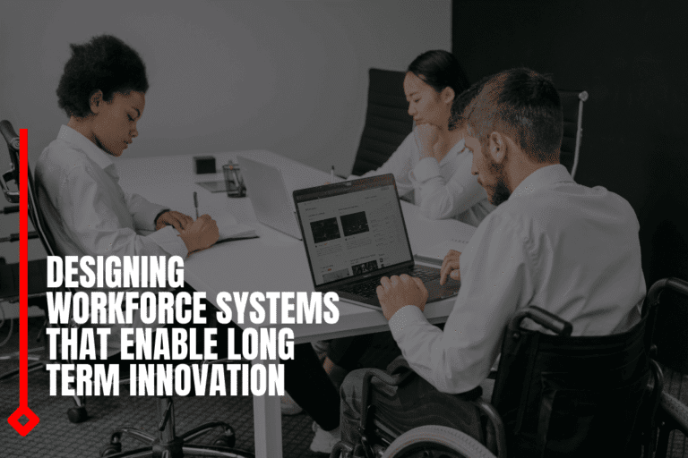 Designing Workforce Systems That Enable Long Term Innovation