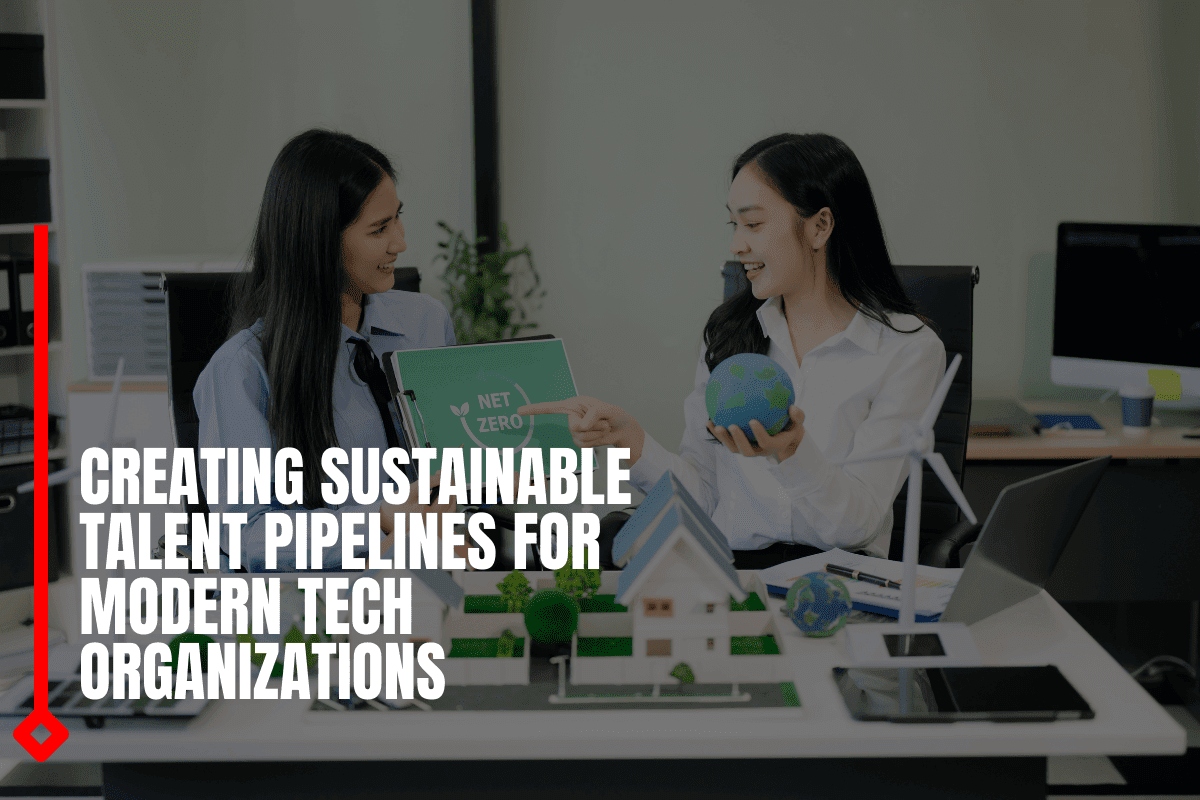 Creating Sustainable Talent Pipelines For Modern Tech Organizations